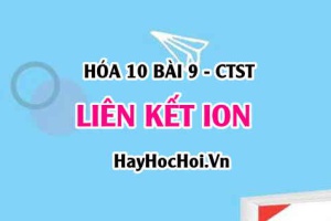 Liên kết ion là gì? Sự hình thành liên kết ion? Ion âm, Ion dương là gì? Tinh thể ion là gì? - Hóa 10 bài 9 CTST
